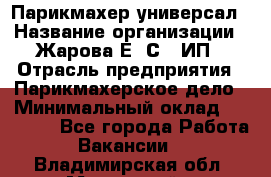 Парикмахер-универсал › Название организации ­ Жарова Е. С., ИП › Отрасль предприятия ­ Парикмахерское дело › Минимальный оклад ­ 70 000 - Все города Работа » Вакансии   . Владимирская обл.,Муромский р-н